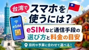 台湾でスマホを使うには？eSIM・ローミングなど通信手段別の選び方と料金目安から設定方法まで解説