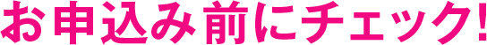 お申込み前にチェック!