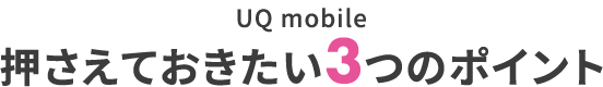 お客様満足度No.1のUQ mobile押さえておきたい3つのポイント